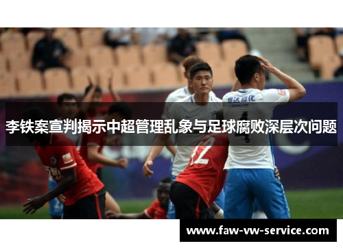 李铁案宣判揭示中超管理乱象与足球腐败深层次问题