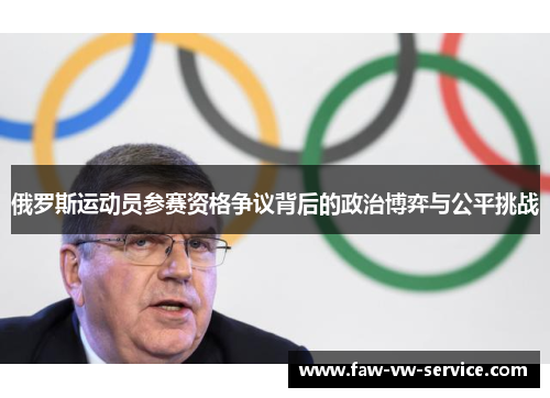 俄罗斯运动员参赛资格争议背后的政治博弈与公平挑战
