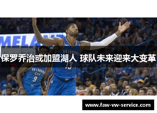 保罗乔治或加盟湖人 球队未来迎来大变革