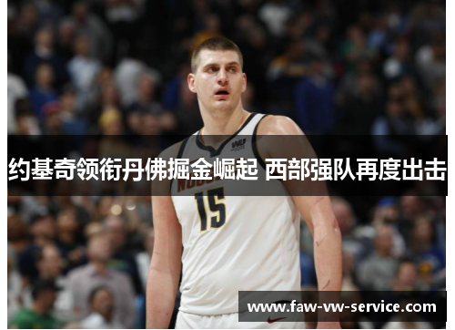 约基奇领衔丹佛掘金崛起 西部强队再度出击