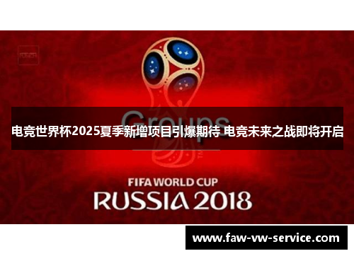 电竞世界杯2025夏季新增项目引爆期待 电竞未来之战即将开启