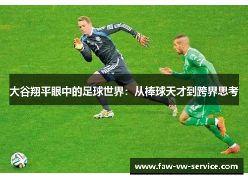 大谷翔平眼中的足球世界：从棒球天才到跨界思考