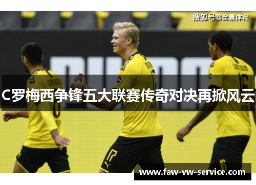 C罗梅西争锋五大联赛传奇对决再掀风云